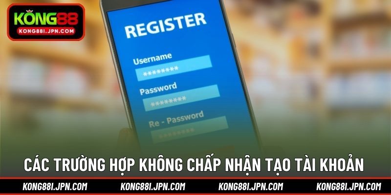 Các trường hợp không chấp nhận tạo tài khoản 