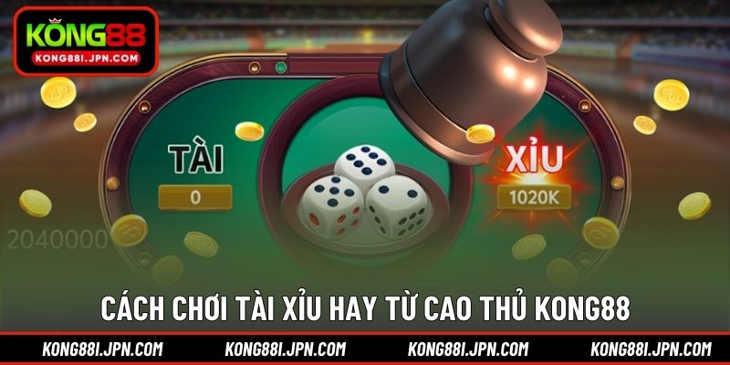 Cách chơi Tài Xỉu hay từ cao thủ KONG88
