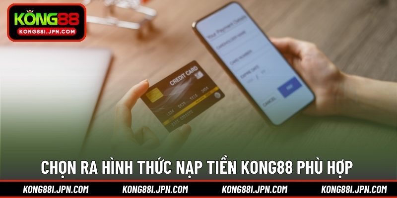 Chọn ra hình thức nạp tiền KONG88 phù hợp 