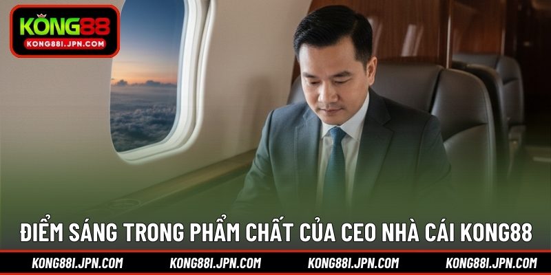 Điểm sáng trong phẩm chất của CEO nhà cái KONG88