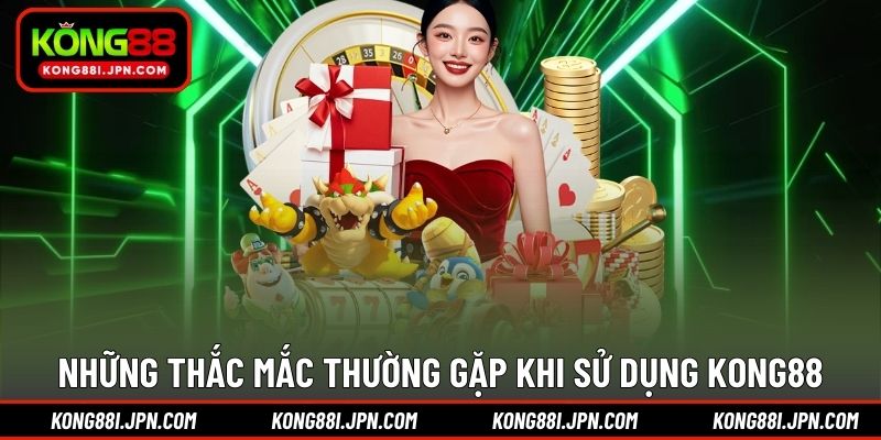 Giải đáp các thắc mắc khi tham gia Kong88