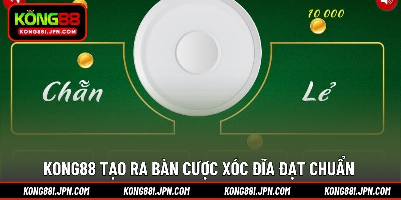 KONG88 tạo ra bàn cược Xóc Đĩa đạt chuẩn 