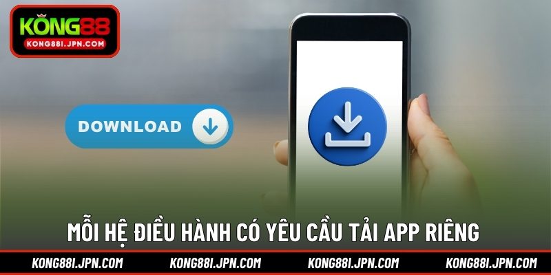 Mỗi hệ điều hành có yêu cầu tải app riêng 