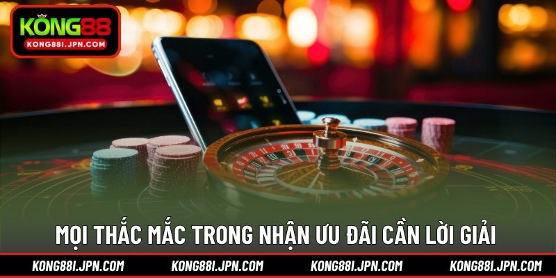 Mọi thắc mắc trong nhận ưu đãi cần lời giải 
