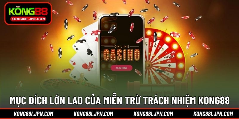 Mục đích lớn lao của miễn trừ trách nhiệm KONG88