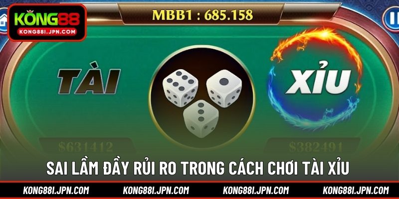 Sai lầm đầy rủi ro trong cách chơi Tài Xỉu 