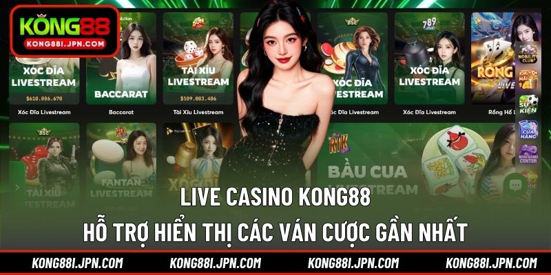 Live Casino Kong88 hỗ trợ hiển thị các ván cược gần nhất