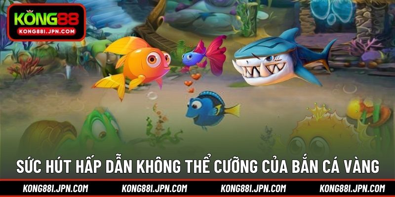 Sức hút hấp dẫn không thể cưỡng của Bắn Cá Vàng