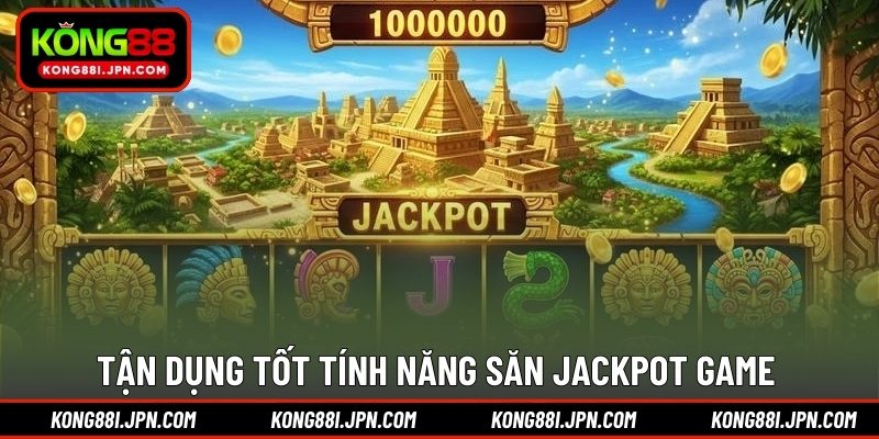 Tận dụng tốt tính năng săn Jackpot game 
