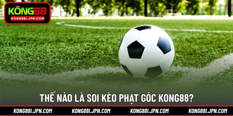 Thế nào là soi kèo phạt góc Kong88?